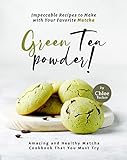 Impeccable Recipes to Make with Your Favorite Matcha Green Tea Powder!: Amazing and Healthy Matcha Cookbook That You Must Try (English Edition)