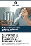 Faseroptisches Spirometer zur Beurteilung der Lungengesundheit: Entwurf, Charakterisierung und Implementierung von FBG- und FPI-basierten Sp