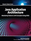 Java Application Architecture: Modularity Patterns with Examples Using OSGi: Modularity Patterns with Examples Using OSGi (Robert C. Martin Series) (Agile Software Development Series)