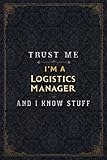 Logistics Manager Notebook Planner - Trust Me I'm A Logistics Manager And I Know Stuff Jobs Title Cover Journal: Passion, Budget, Daily, Simple, Over ... A5, Gym, Business, 5.24 x 22.86 cm, 6x9