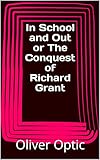 In School and Out or The Conquest of Richard Grant (English Edition)