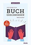 Ich habe ein Buch geschrieben – Was nun?: Ein Ratgeber fü