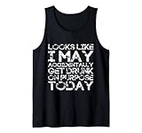 Lustiges Trinkgeschenk mit Aufschrift 'Looks Like I May Get Drunk On Purpose' Tank Top