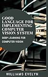 GOOD LANGUAGE FOR IMPLEMENTING COMPUTER VISION SYSTEM: DEEP LEARNING FOR COMPUTER VISION (English Edition)