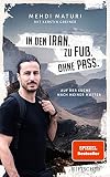 In den Iran. Zu Fuß. Ohne Pass.: Auf der Suche nach meiner M