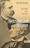 Nietzsche und Wagner: Geschichte einer Hasslieb