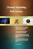 Channel Marketing Performance All-Inclusive Self-Assessment - More than 700 Success Criteria, Instant Visual Insights, Comprehensive Spreadsheet Dashboard, Auto-Prioritized for Quick R