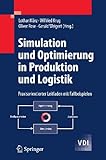 Simulation und Optimierung in Produktion und Logistik: Praxisorientierter Leitfaden mit Fallbeispielen (VDI-Buch)