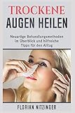 Das Trockene Auge: Eine neue Volkskrankheit? Neuartige Behandlungsmöglichkeiten aus eigener Erfahrung und Allgemeine Tipp