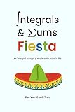 Integrals and Sums Fiesta: An Integral Part of a Math Enthusiast's Life (English Edition)