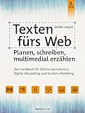 Texten fürs Web: Planen, schreiben, multimedial erzählen: Das Handbuch für Online-Journalismus, Digital Storytelling und Content Marketing