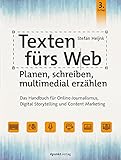 Texten fürs Web: Planen, schreiben, multimedial erzählen: Das Handbuch für Online-Journalismus, Digital Storytelling und Content Marketing