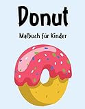 Donut Malbuch: Donut Malbuch Für Kinder, Senioren, mädchen, Jungen, Über 50 Seiten zum Ausmalen, Perfekte Malvorlagen für Vorschulkinder, Kindergarten und Kinder im Alter von 4-8 J