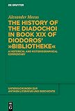 The History of the Diadochoi in book XIX of Diodoros’ ›Bibliotheke‹: A Historical and Historiographical Commentary (Untersuchungen zur antiken Literatur und Geschichte, 149)