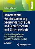 Kommentierte Gesetzessammlung Sachkunde nach § 34a und Geprüfte Schutz- und Sicherheitskraft: Alle einschlägigen Gesetze und Vorschriften inklusive der DGUV Vorschriften 1 und 23