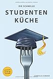 Die schnelle Studentenküche: Einfach und schnell, günstig und gesund!