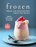 Frozen – Fresh and Pure Recipes from The Heart: Meals You Want to Share (English Edition)