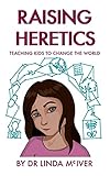 Raising Heretics: Teaching Kids to Change the World (English Edition)