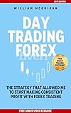 Day Trading Forex: The Ultimate Guide to Forex Day Trading: Everything you need to know. Plus BONUS Video E-course, FREE Trading Software Download and ... started making me money (English Edition)