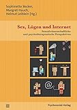 Sex, Lügen und Internet: Sexualwissenschaftliche und psychotherapeutische Perspektiven (Beiträge zur Sexualforschung)