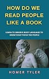 HOW DO WE READ PEOPLE LIKE A BOOK: LEARN TO OBSERVE BODY LANGUAGE TO KNOW WHAT THINK THE PEOPLE (English Edition)