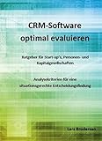 CRM-Software optimal evaluieren: Ratgeber für Start-ups, Personen- und Kapitalgesellschaften - Analysekriterien für eine situationsgerechte Entscheidungsfindung