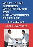 WIE DU DEINE BUSINESS WEBSITE UNTER €50 AUF WORDPRESS ERSTELLST: FÜR ANFÄNGER