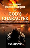 Job and the Misrepresentation of God’s Character: Does God test His people using sickness, tragedy, & death? (English Edition)