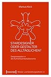 Stardesigner oder Gestalter des Alltäglichen?: Designrezeption in der Aufmerksamkeitsökonomie (Medien- und Gestaltungsästhetik 13)