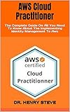 AWS Cloud Practitioner : The Complete Guide On All You Need To Know About The Implementing Identity Management To Aws (English Edition)