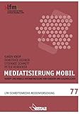 Mediatisierung mobil: Handy- und mobile Internetnutzung von Kindern und Jugendlichen (Schriftenreihe Medienforschung der LfM)