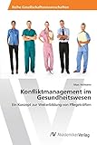 Konfliktmanagement im Gesundheitswesen: Ein Konzept zur Weiterbildung von Pflegek