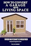 How To Convert A Garage Into Living Space When No Permit Is Required (English Edition)