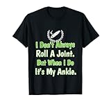 'I Don't Always Roll A Joint When I Do It's My Ankle Design T-S