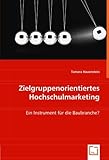 Zielgruppenorientiertes Hochschulmarketing: Ein Instrument für die Baubranche?