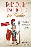 Römische Geschichte für Kinder: Alles über die alten Römer, Gladiatoren, Julius Cäsar, römische Sagen uvm. + mit Bezug zur Gegenw