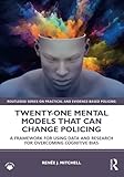 Twenty-one Mental Models That Can Change Policing: A Framework for Using Data and Research for Overcoming Cognitive Bias (Routledge on Practical and Evidence-based Policing)