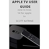 APPLE TV USER GUIDE: NEW IN TVOS 14 FOR APPLE TV (English Edition)