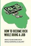How To Become Rich While Doing A Job: Ways To Become Rich While Earning A Salary: Become Rich While Earning A Salary