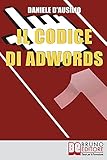 Il Codice di Adwords: Come Arrivare Primo nel Posizionamento su Google AdW