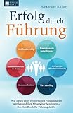 Erfolg durch Führung: Wie Sie zu einer erfolgreichen Führungskraft werden und Ihre Mitarbeiter begeistern – Das Handbuch für Führungsk