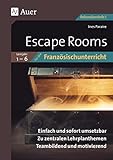 Escape Rooms für den Französischunterricht Lj. 1-6: Einfach und sofort umsetzbar. Zu zentralen Lehrplanthemen. Teambildend und motivierend. (5. bis 10. Klasse) (Escape Rooms Sekundarstufe)