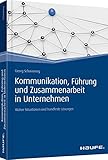 Kommunikation, Führung und Zusammenarbeit in Unternehmen: Wahre Situationen und handfeste Lösungen (Haufe Fachbuch)