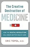 The Creative Destruction of Medicine: How the Digital Revolution Will Create Better Health Care (English Edition)