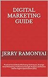 Digital Marketing Guide: Practical Social Media Marketing Techniques, Strategic Email Marketing, Professional Google Analytics & Effective Search Engine Optimization (SEO). (English Edition)