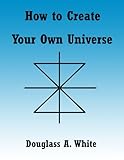 How to Create Your Own Universe (Observer Physics Papers) (English Edition)