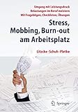 Stress, Mobbing und Burn-out am Arbeitsplatz: Umgang mit Leistungsdruck - Belastungen im Beruf meistern - Mit Fragebögen, Checklisten, Übung