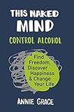 This Naked Mind: The myth-busting cult hit for anyone who wants to cut down their alcohol consumption. (English Edition)