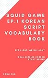 Squid Game Ep.1 Korean Script Vocabulary Book: Red Light, Green Light (Esja Netflix Korean Study) (English Edition)
