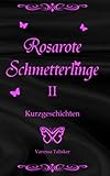 Rosarote Schmetterlinge 2: Erotische trans-lesbische Kurzgeschichten ab 18 (Lesben, Transgender, Deutsch, kein Liebesroman)